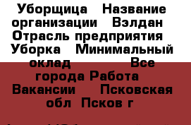 Уборщица › Название организации ­ Вэлдан › Отрасль предприятия ­ Уборка › Минимальный оклад ­ 24 000 - Все города Работа » Вакансии   . Псковская обл.,Псков г.